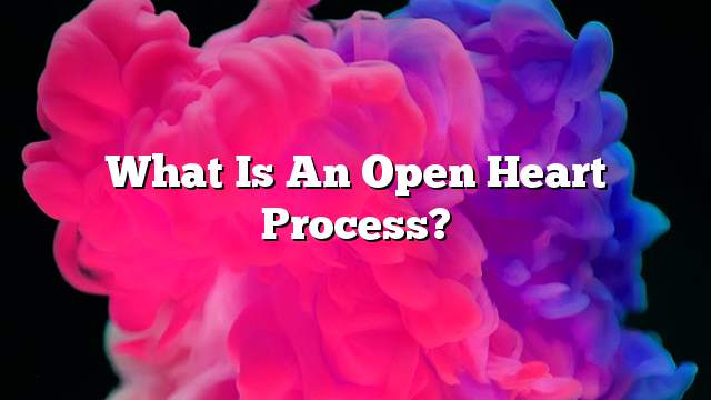 What is an open heart process?