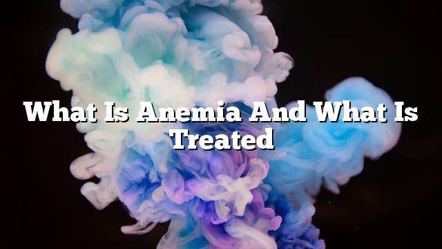 What is anemia and what is treated