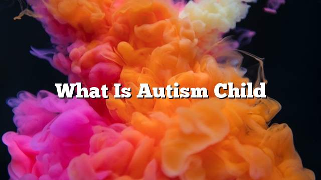 What is Autism Child