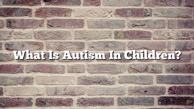 What is autism in children?