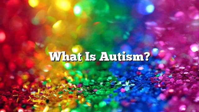 What is autism?