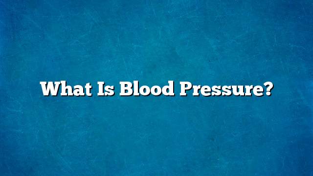 What is blood pressure?