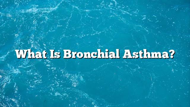 What is bronchial asthma?