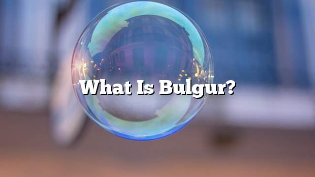 What is bulgur?