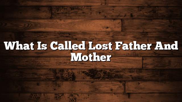 What is called lost father and mother