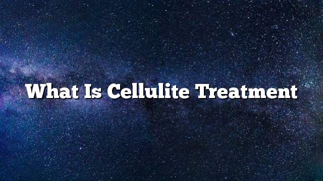 What is cellulite treatment