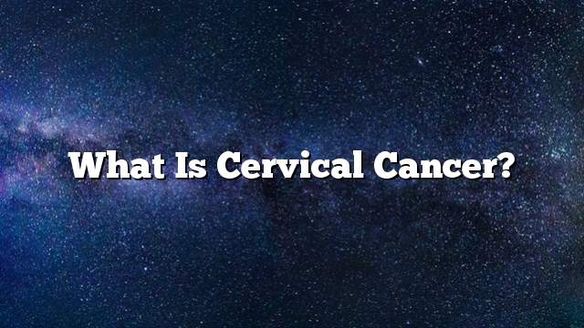 What is cervical cancer?