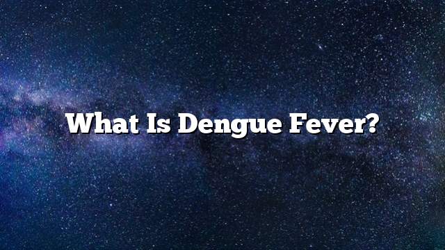 What is dengue fever?