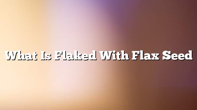 What is flaked with flax seed
