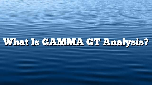 What is GAMMA GT analysis?