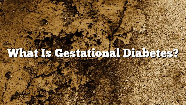 What is gestational diabetes?