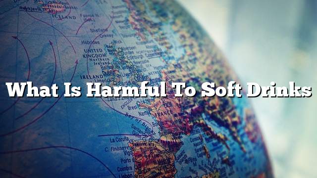 What is harmful to soft drinks