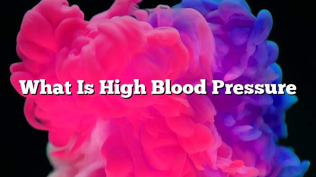 What is high blood pressure