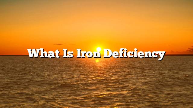 What is iron deficiency