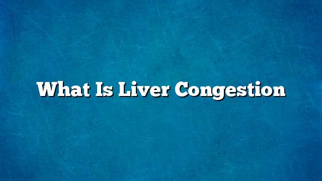 What is liver congestion