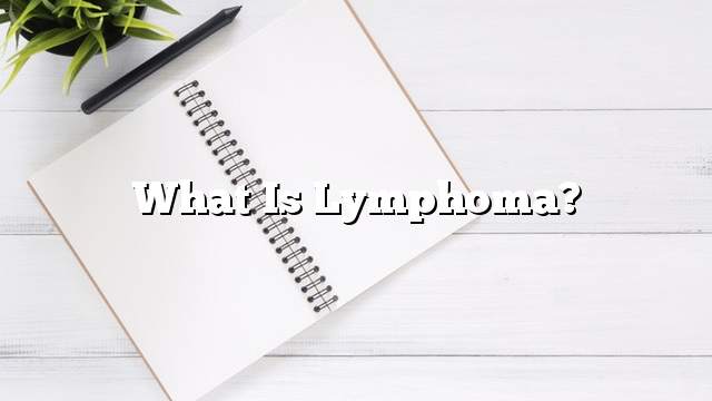 What is lymphoma?