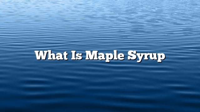 What is maple syrup