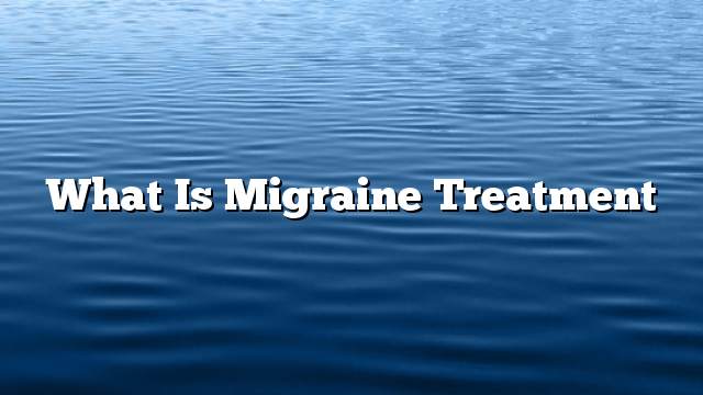 What is migraine treatment