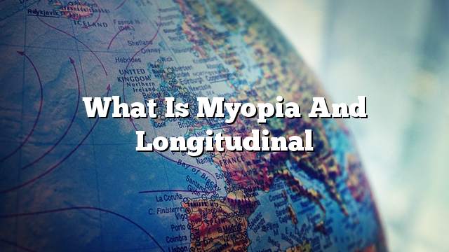 What is myopia and longitudinal