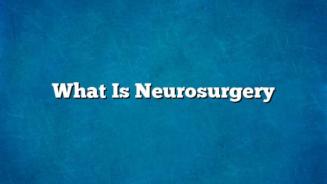 What is Neurosurgery