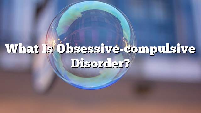 What is obsessive-compulsive disorder?