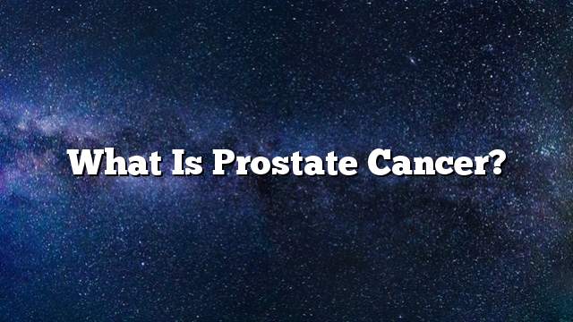 What is prostate cancer?