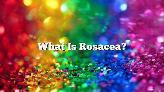 What is rosacea?