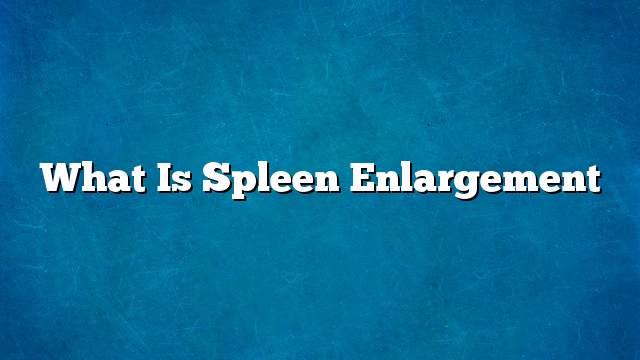 What is spleen enlargement