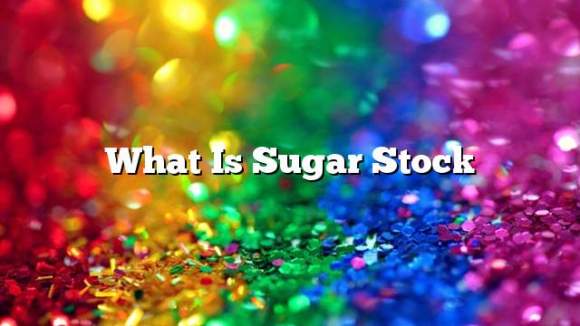 What is sugar stock