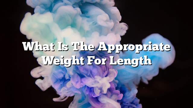 What is the appropriate weight for length