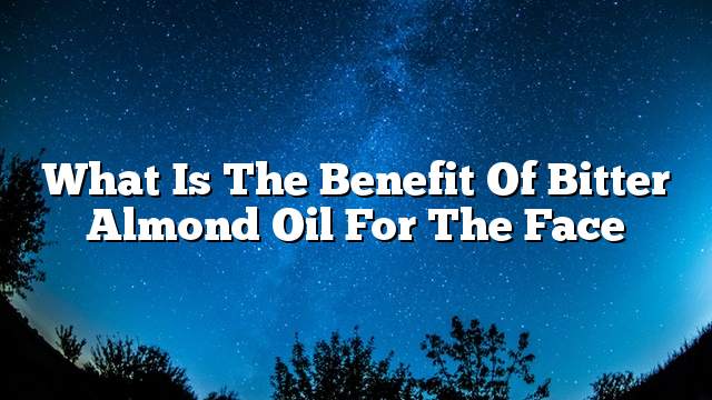 What is the benefit of bitter almond oil for the face