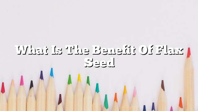 What is the benefit of flax seed