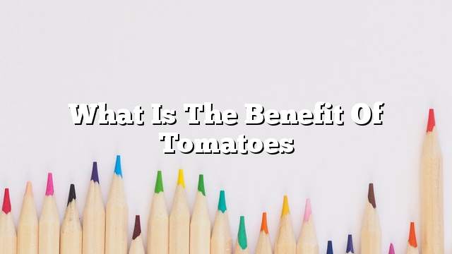 What is the benefit of tomatoes