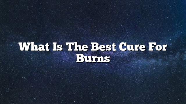 What is the best cure for burns