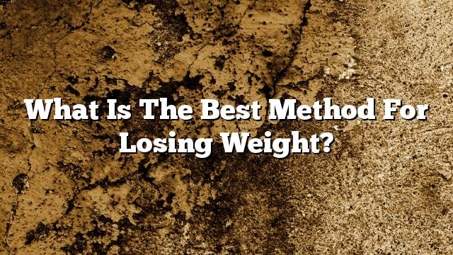 What is the best method for losing weight?