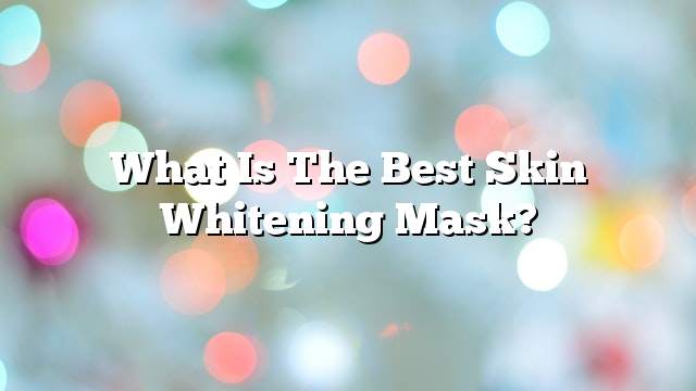 What is the best skin whitening mask?