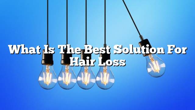 What is the best solution for hair loss