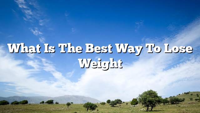 What is the best way to lose weight