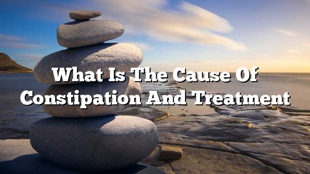 What is the cause of constipation and treatment