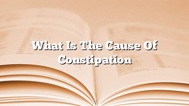 What is the cause of constipation