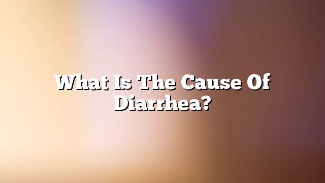 What is the cause of diarrhea?