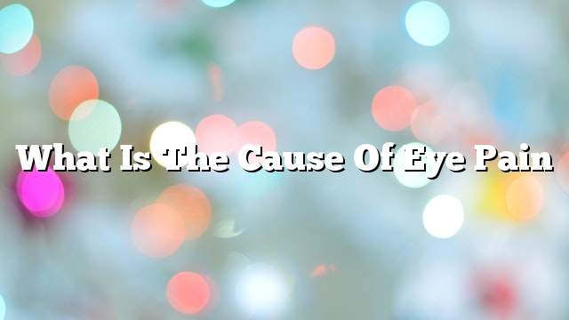 What is the cause of eye pain