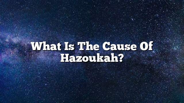 What is the cause of Hazoukah?