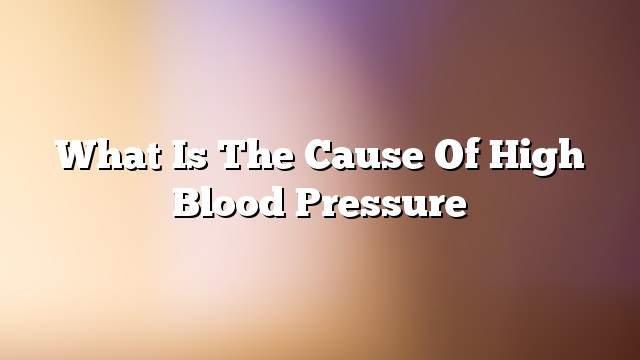 What is the cause of high blood pressure