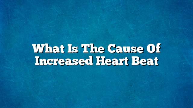 What is the cause of increased heart beat