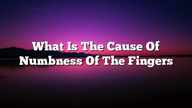 What is the cause of numbness of the fingers