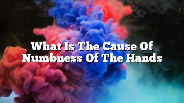 What is the cause of numbness of the hands