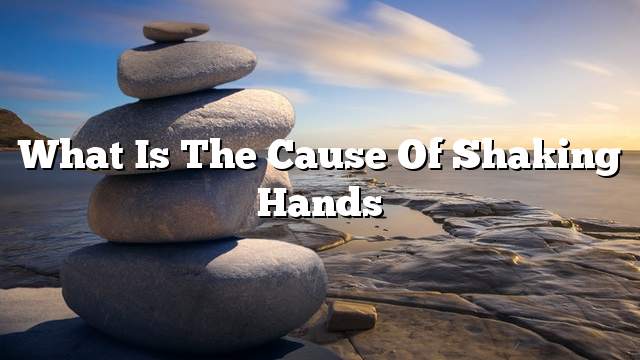 What is the cause of shaking hands