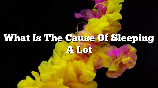 What is the cause of sleeping a lot