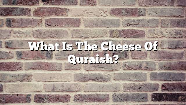 What is the cheese of Quraish?